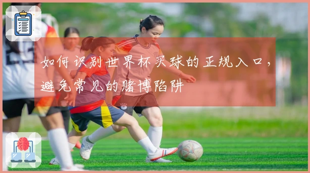 如何识别世界杯买球的正规入口，避免常见的赌博陷阱